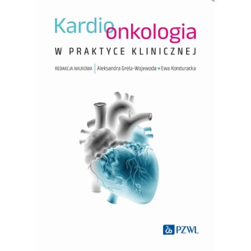 Kardioonkologia w Praktyce Klinicznej Ewa Konduracka, Grela-Wojewoda