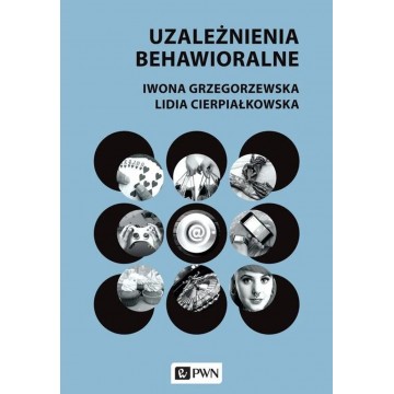 Uzależnienia Behawioralne Iwona Grzegorzewska, Lidia Cierpiałkowska