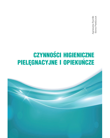 Czynności Higieniczne, Pielęgnacyjne i Opiekuńcze - Książka Medyczna