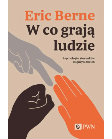 W Co Grają Ludzie Psychologia Stosunków Międzyludzkich Eric Berne