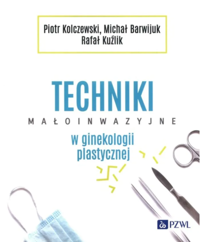 Techniki Małoinwazyjne w Ginekologii Plastycznej Piotr Kolczewski, Michał Barwijuk, Rafał Kuźlik